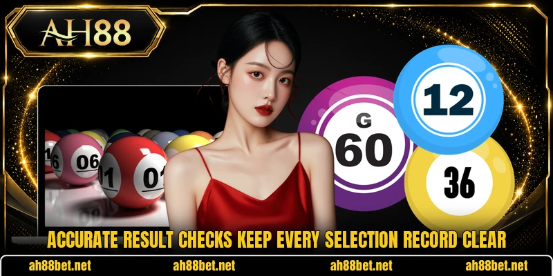 Accurate result checks keep every selection record clear Accurate result checks keep every selection record clear