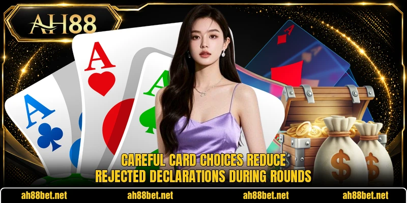 Careful card choices reduce rejected declarations during rounds Careful card choices reduce rejected declarations during rounds