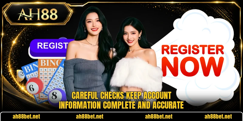 Careful checks keep account information complete and accurate