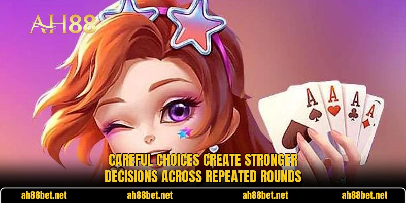 Careful choices create stronger decisions across repeated rounds Careful choices create stronger decisions across repeated rounds