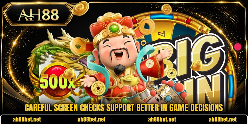 Careful screen checks support better in game decisions Careful screen checks support better in game decisions