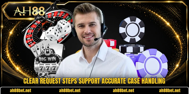 Clear request steps support accurate case handling