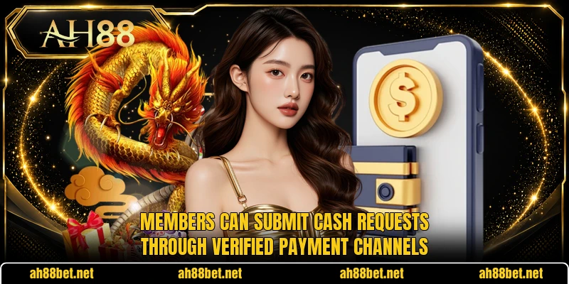 Members can submit cash requests through verified payment channels Members can submit cash requests through verified payment channels