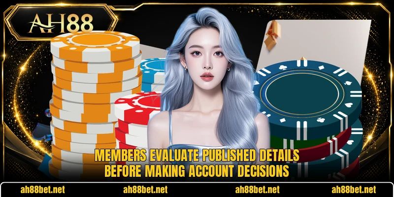 Members evaluate published details before making account decisions Members evaluate published details before making account decisions