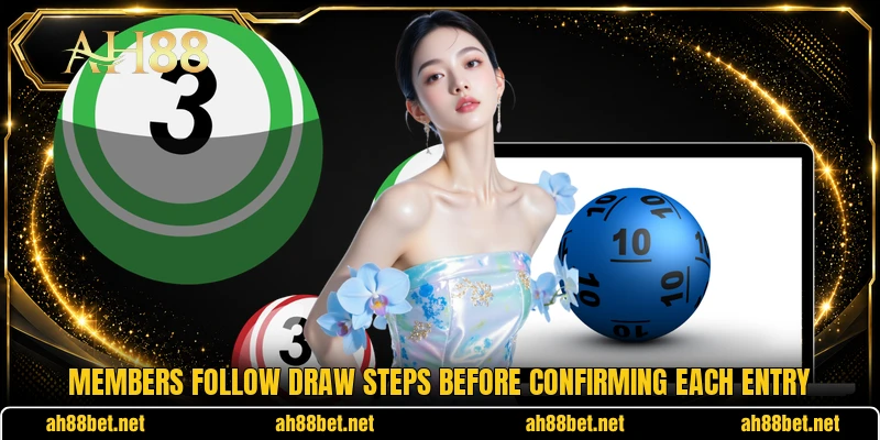 Members follow draw steps before confirming each entry Members follow draw steps before confirming each entry