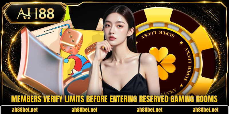 Members verify limits before entering reserved gaming rooms Members verify limits before entering reserved gaming rooms