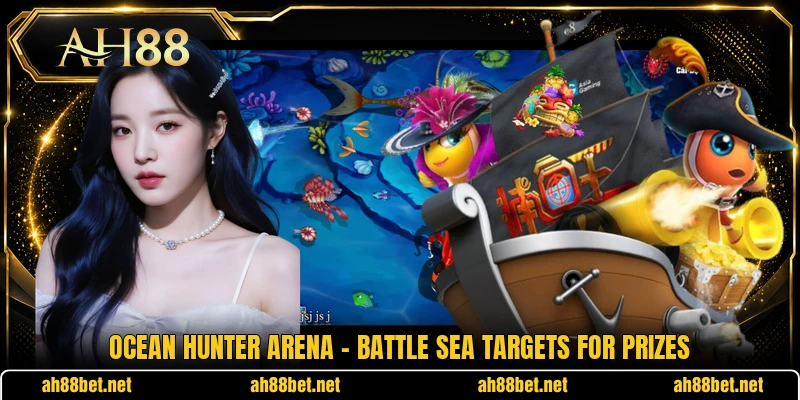 Ocean Hunter Arena - Battle Sea Targets For Prizes