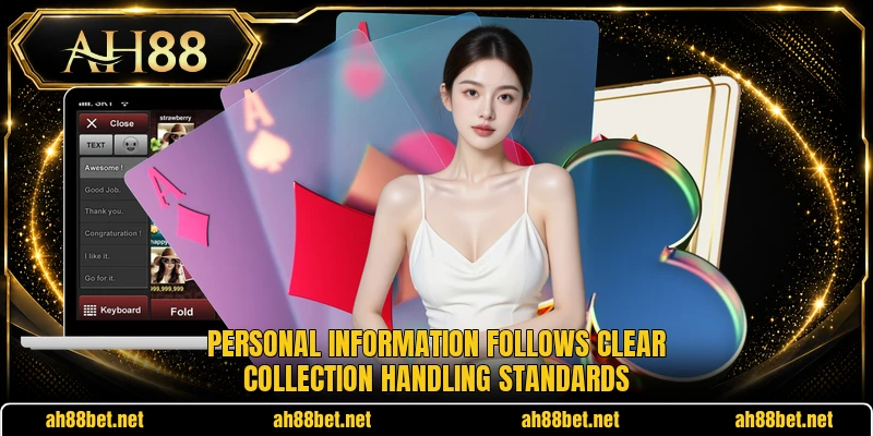 Personal information follows clear collection handling standards Personal information follows clear collection handling standards