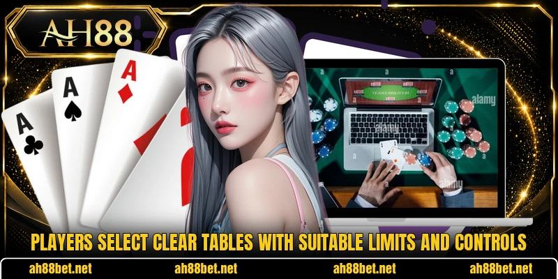 Players select clear tables with suitable limits and controls