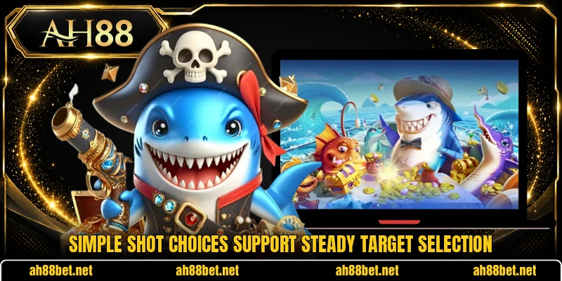 Simple shot choices support steady target selection