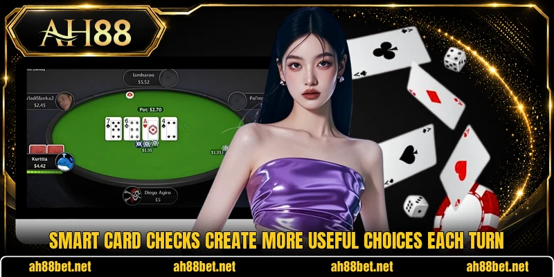 Smart card checks create more useful choices each turn